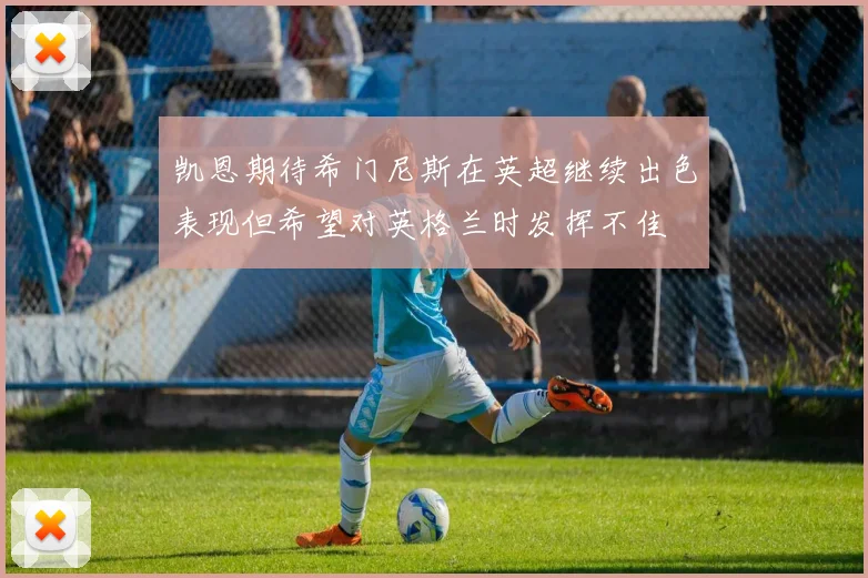 凯恩期待希门尼斯在英超继续出色表现但希望对英格兰时发挥不佳