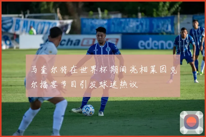 马奎尔将在世界杯期间亮相莱因克尔播客节目引发球迷热议